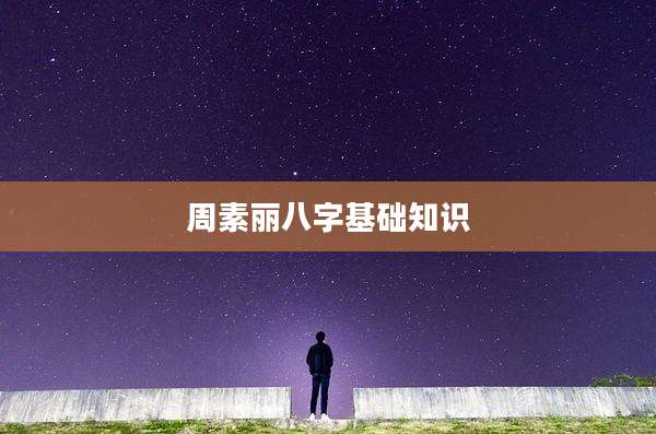 周素丽八字基础知识