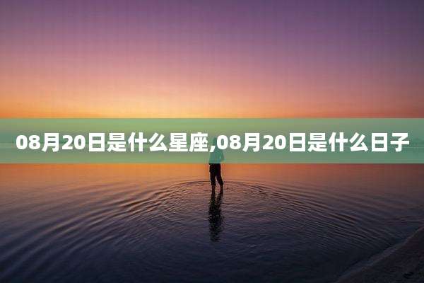 08月20日是什么星座,08月20日是什么日子