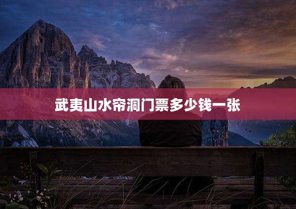 武夷山水帘洞门票多少钱一张