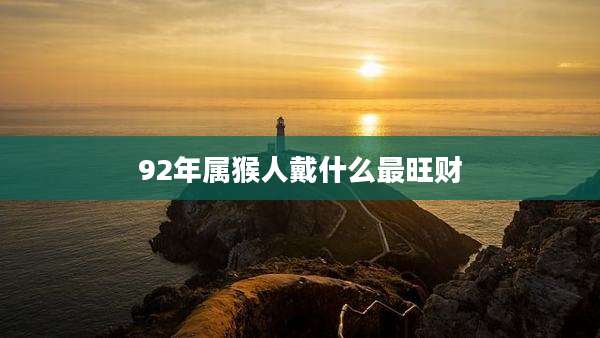 92年属猴人戴什么最旺财