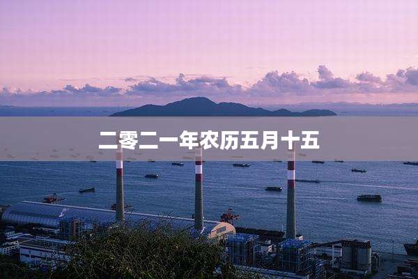 二零二一年农历五月十五