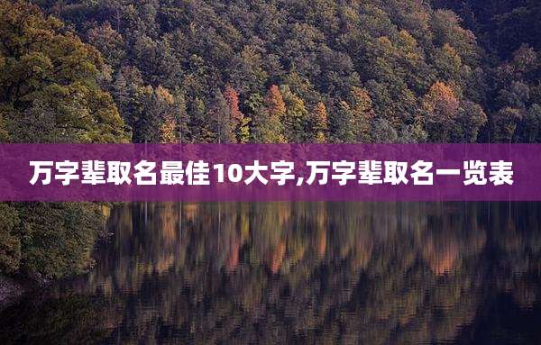 万字辈取名最佳10大字,万字辈取名一览表