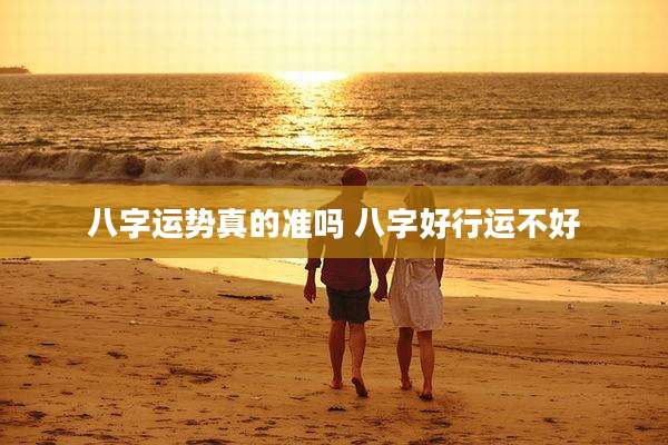 八字运势真的准吗 八字好行运不好