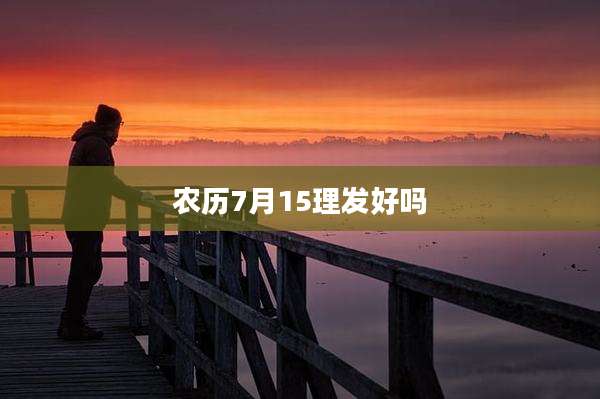 农历7月15理发好吗
