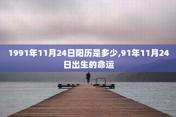 1991年11月24日阳历是多少,91年11月24日出生的命运