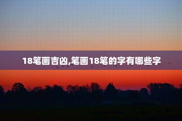 18笔画吉凶,笔画18笔的字有哪些字