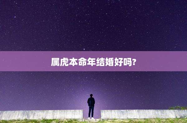 属虎本命年结婚好吗?