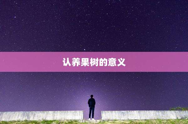 认养果树的意义