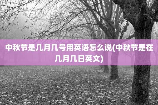 中秋节是几月几号用英语怎么说(中秋节是在几月几日英文)