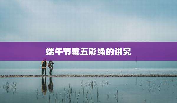 端午节戴五彩绳的讲究