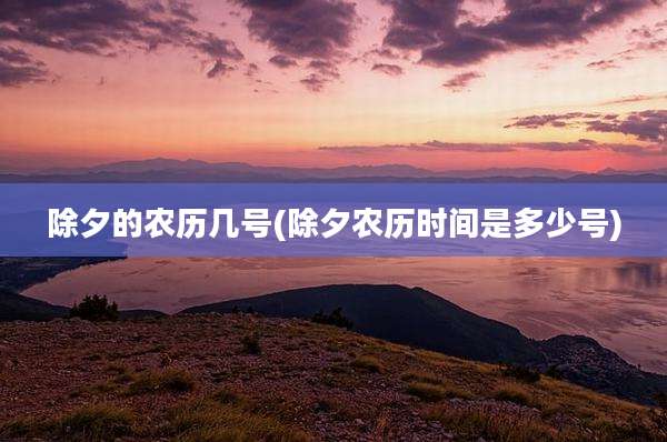 除夕的农历几号(除夕农历时间是多少号)
