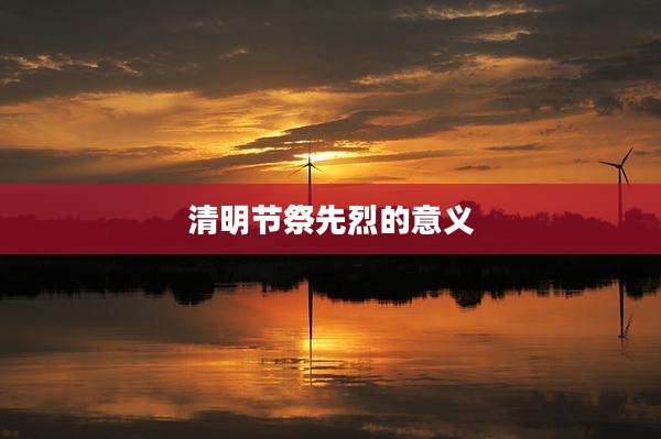 清明节祭先烈的意义