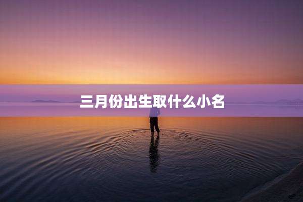 三月份出生取什么小名