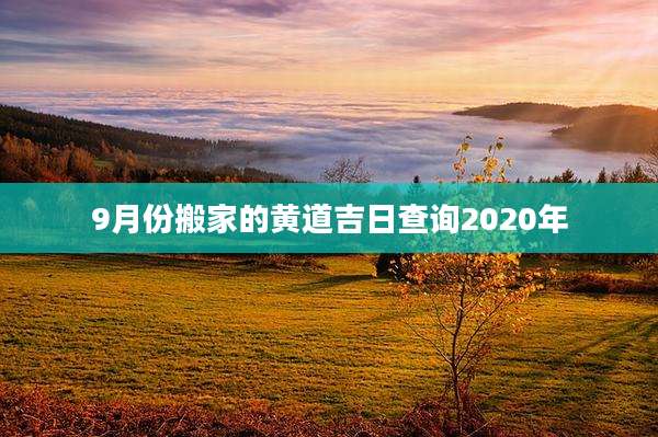 9月份搬家的黄道吉日查询2020年