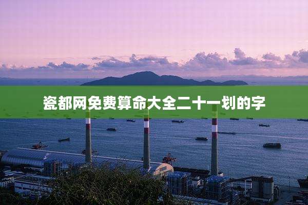 瓷都网免费算命大全二十一划的字