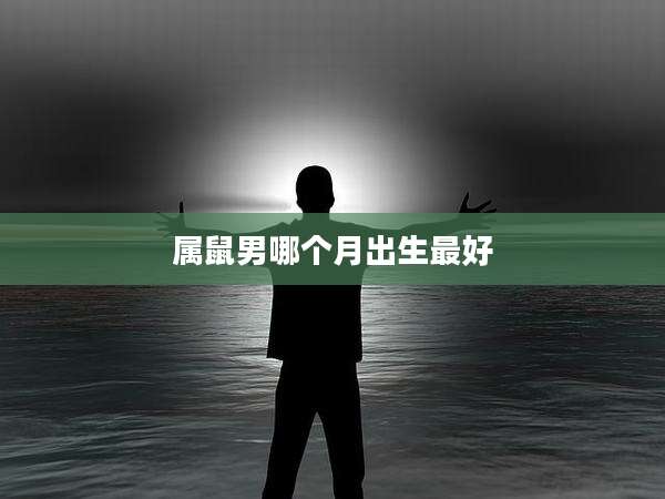 属鼠男哪个月出生最好