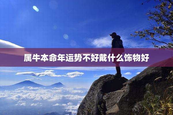 属牛本命年运势不好戴什么饰物好