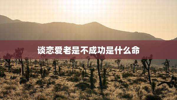 谈恋爱老是不成功是什么命