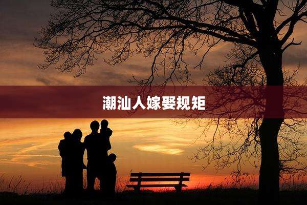 潮汕人嫁娶规矩