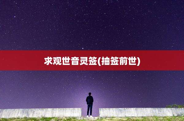 求观世音灵签(抽签前世)