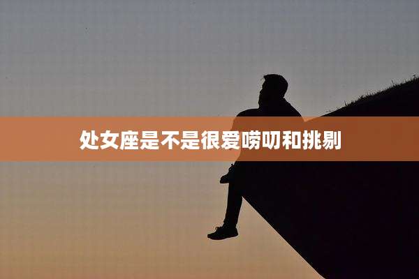处女座是不是很爱唠叨和挑剔
