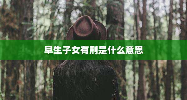 早生子女有刑是什么意思