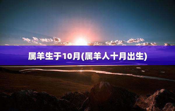 属羊生于10月(属羊人十月出生)