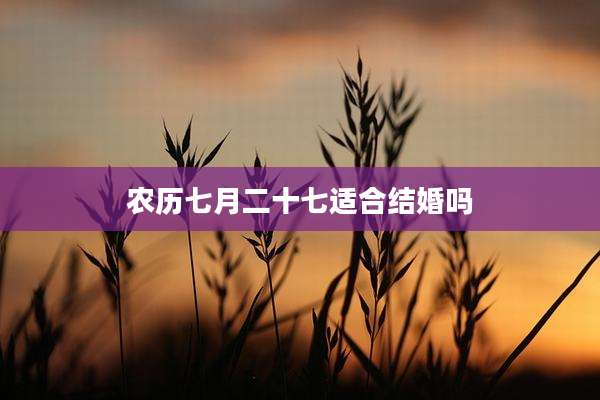 农历七月二十七适合结婚吗