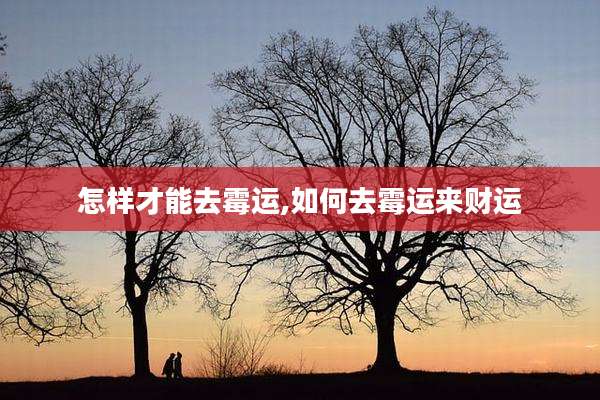 怎样才能去霉运,如何去霉运来财运