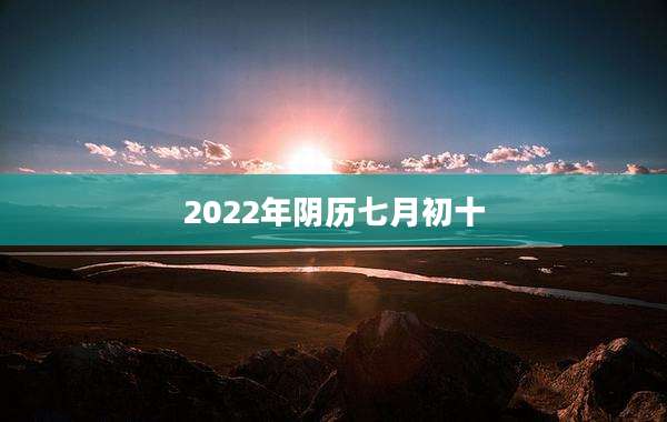 2022年阴历七月初十