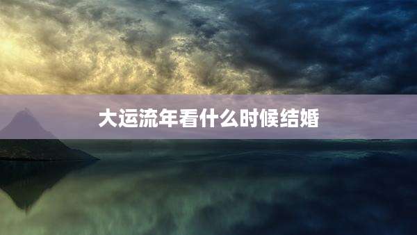 大运流年看什么时候结婚