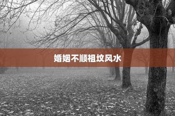婚姻不顺祖坟风水
