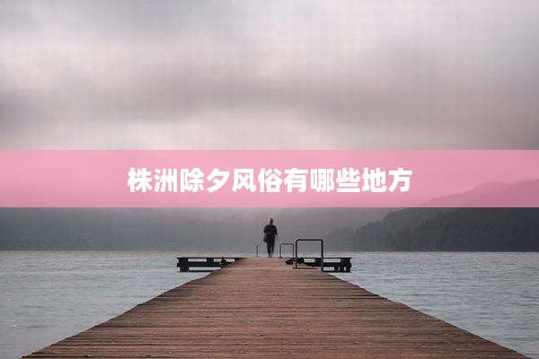 株洲除夕风俗有哪些地方
