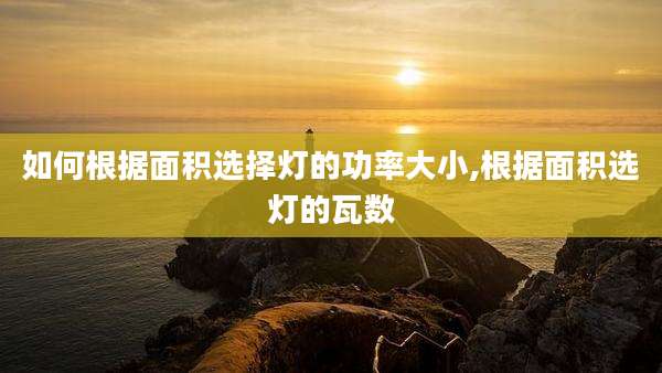 如何根据面积选择灯的功率大小,根据面积选灯的瓦数