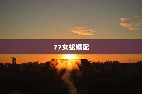 77女蛇婚配