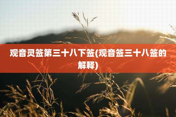 观音灵签第三十八下签(观音签三十八签的解释)