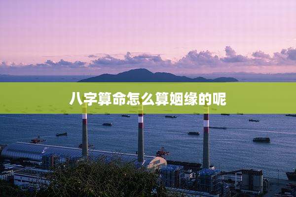 八字算命怎么算姻缘的呢
