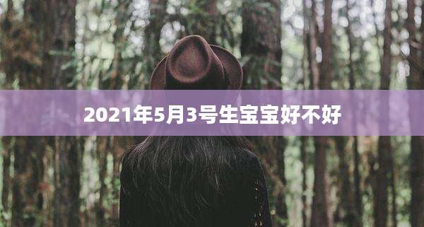 2021年5月3号生宝宝好不好