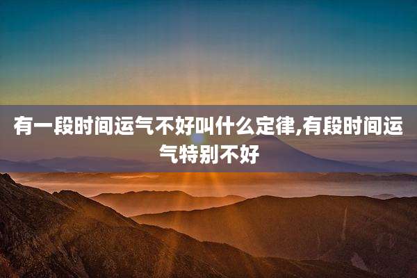 有一段时间运气不好叫什么定律,有段时间运气特别不好