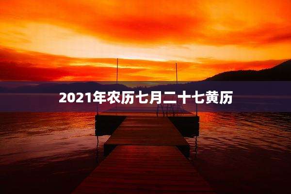 2021年农历七月二十七黄历