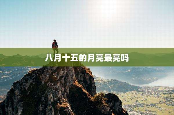 八月十五的月亮最亮吗