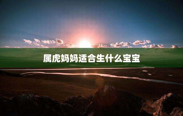 属虎妈妈适合生什么宝宝