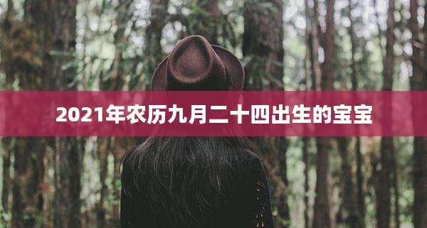 2021年农历九月二十四出生的宝宝
