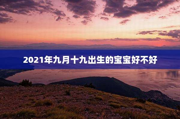 2021年九月十九出生的宝宝好不好