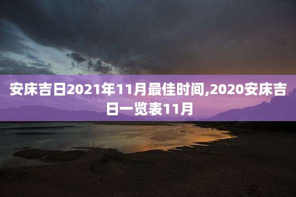 安床吉日2021年11月最佳时间,2020安床吉日一览表11月