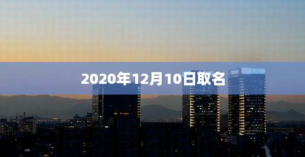 2020年12月10日取名