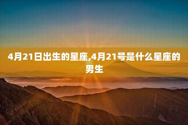 4月21日出生的星座,4月21号是什么星座的男生