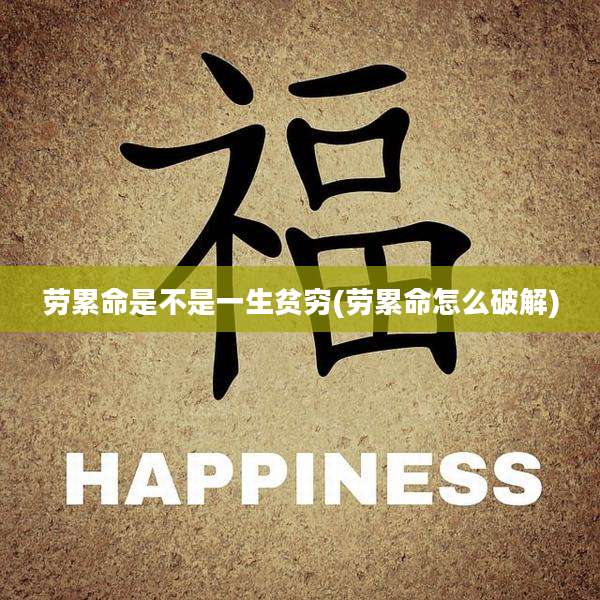 劳累命是不是一生贫穷(劳累命怎么破解)