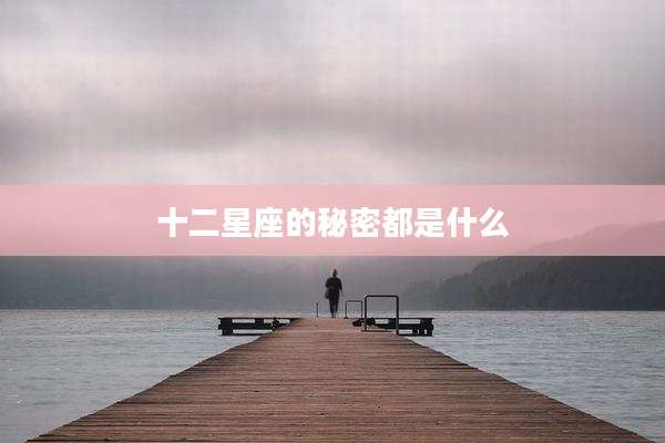 十二星座的秘密都是什么