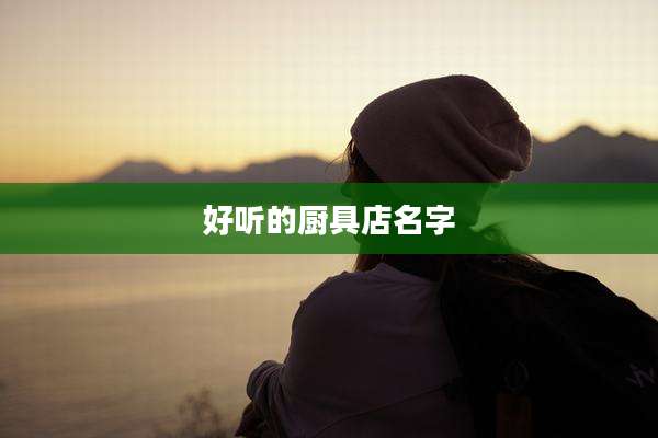 好听的厨具店名字